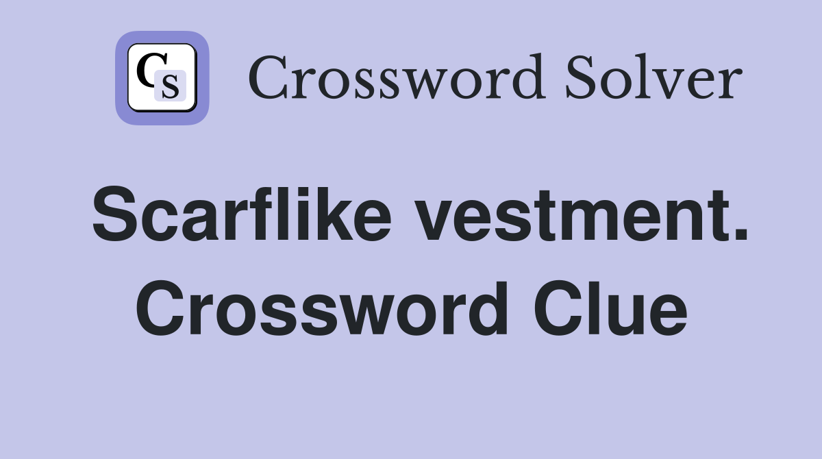 Scarflike vestment. Crossword Clue