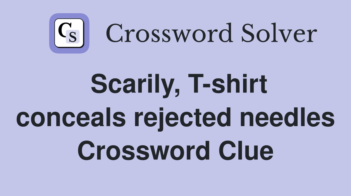 Scarily, T-shirt conceals rejected needles Crossword Clue