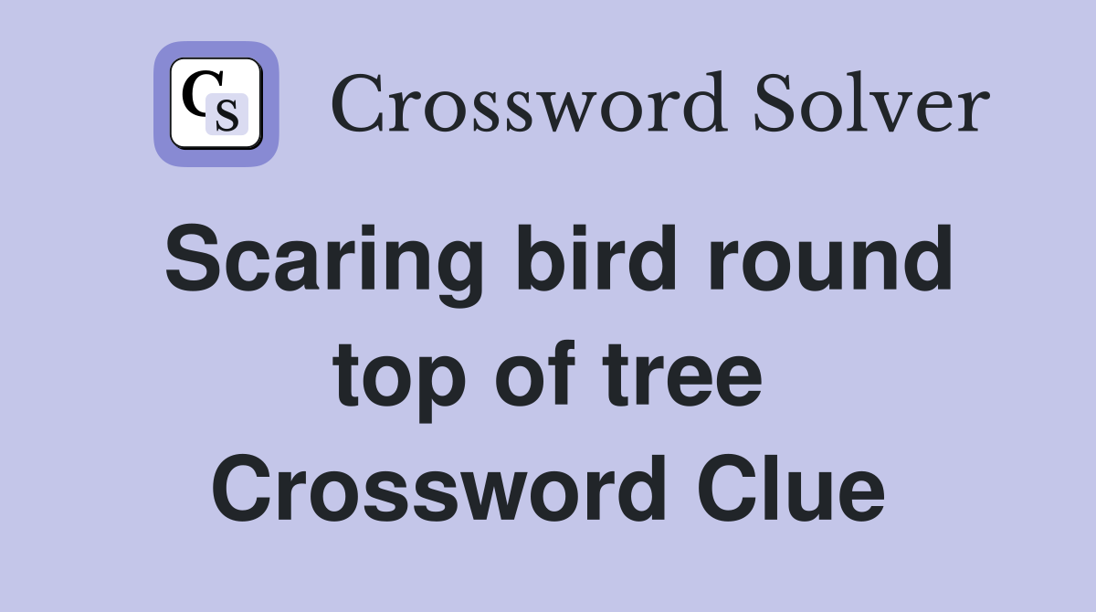 Scaring bird round top of tree Crossword Clue