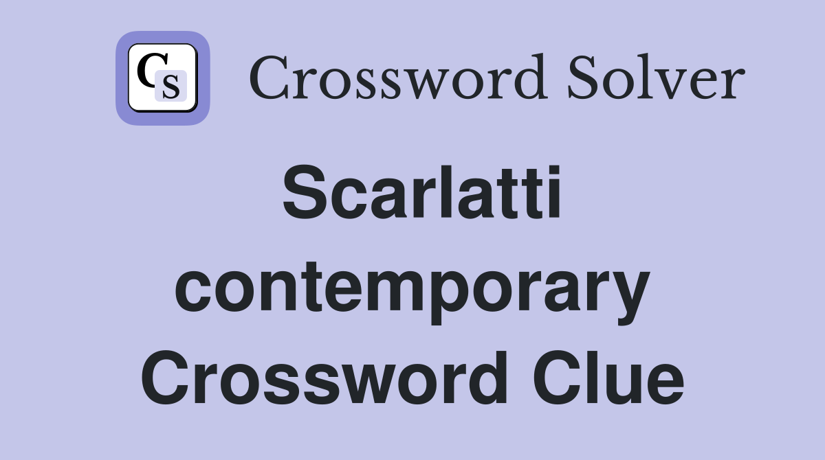 Scarlatti contemporary Crossword Clue