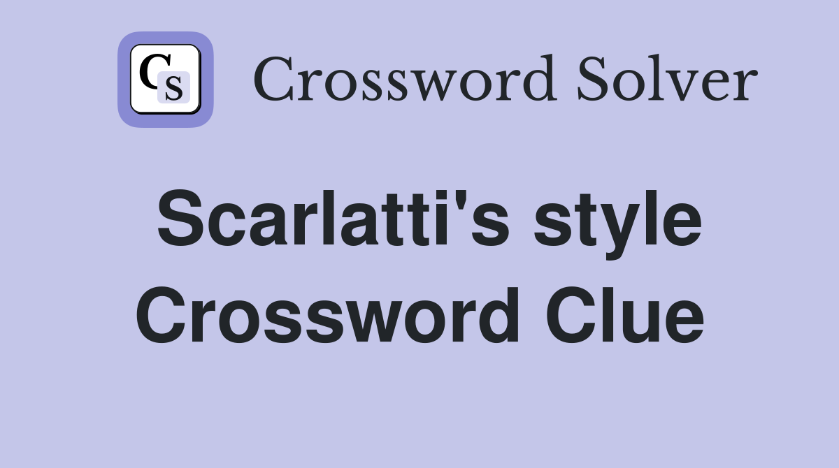 Scarlatti's style Crossword Clue