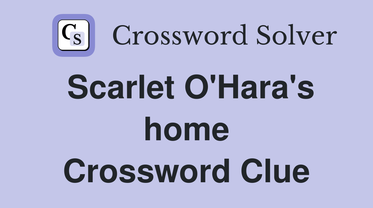 Scarlet O'Hara's home Crossword Clue