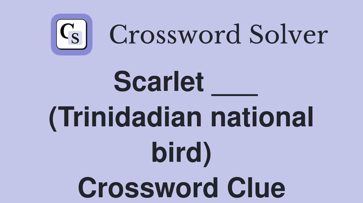 Scarlet ___ (Trinidadian national bird) Crossword Clue