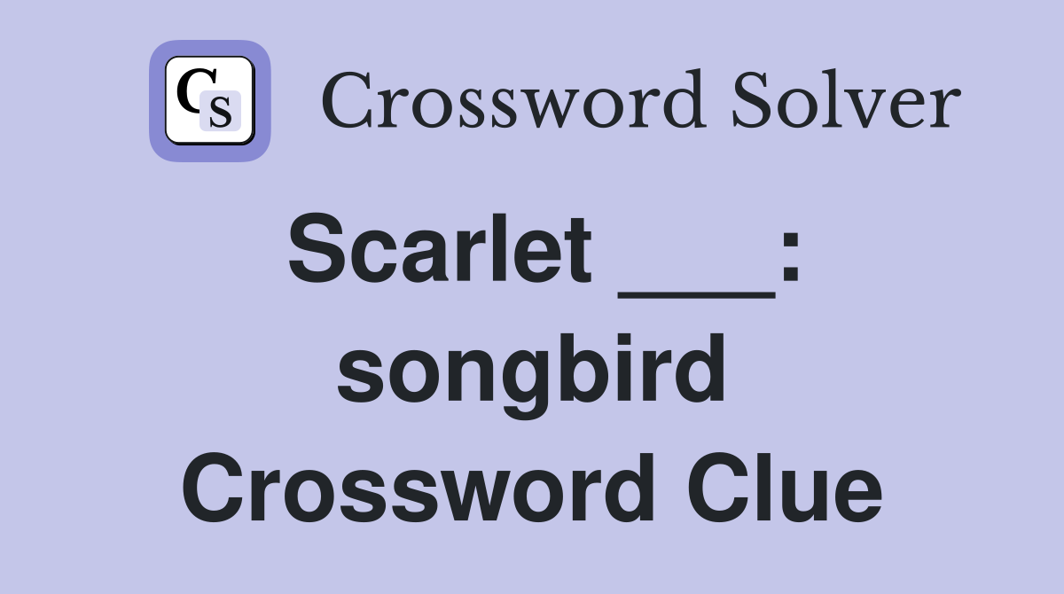 Scarlet ___: songbird Crossword Clue