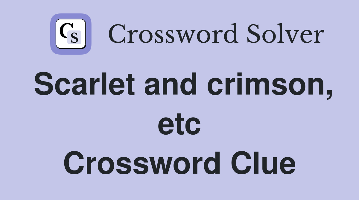 Scarlet and crimson, etc Crossword Clue