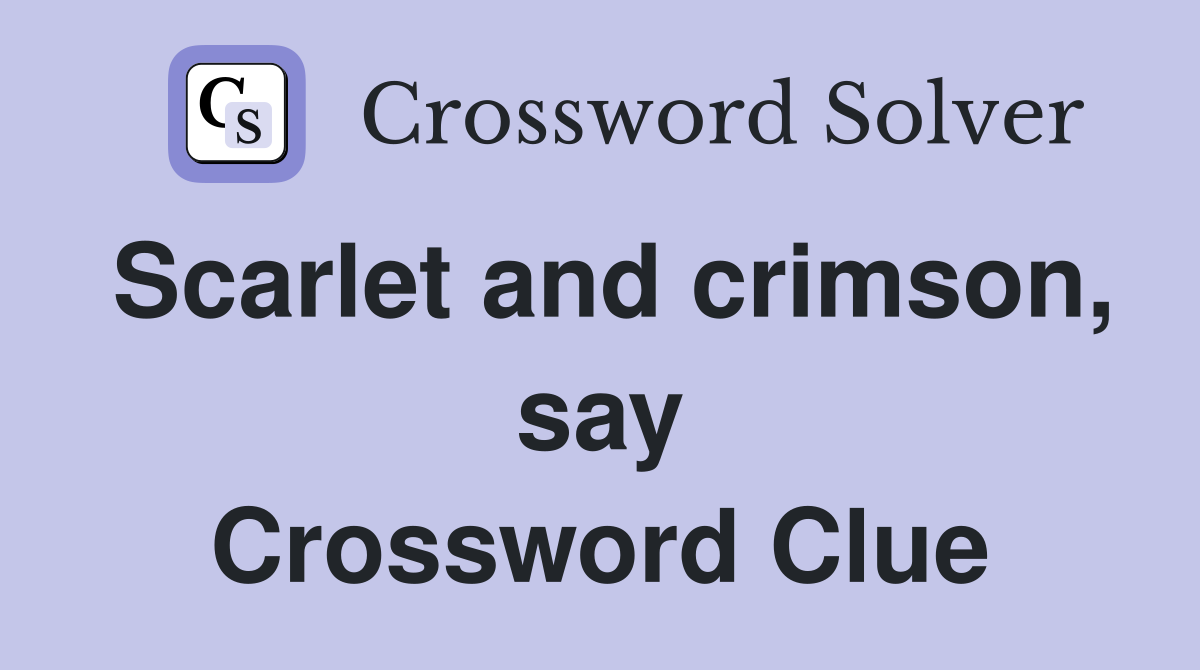 Scarlet and crimson, say Crossword Clue