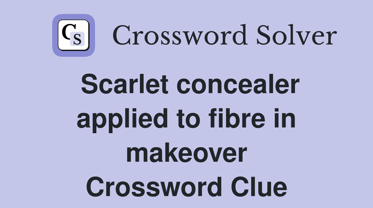 Scarlet concealer applied to fibre in makeover Crossword Clue