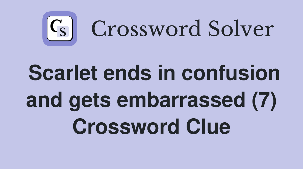 Scarlet ends in confusion and gets embarrassed (7) Crossword Clue