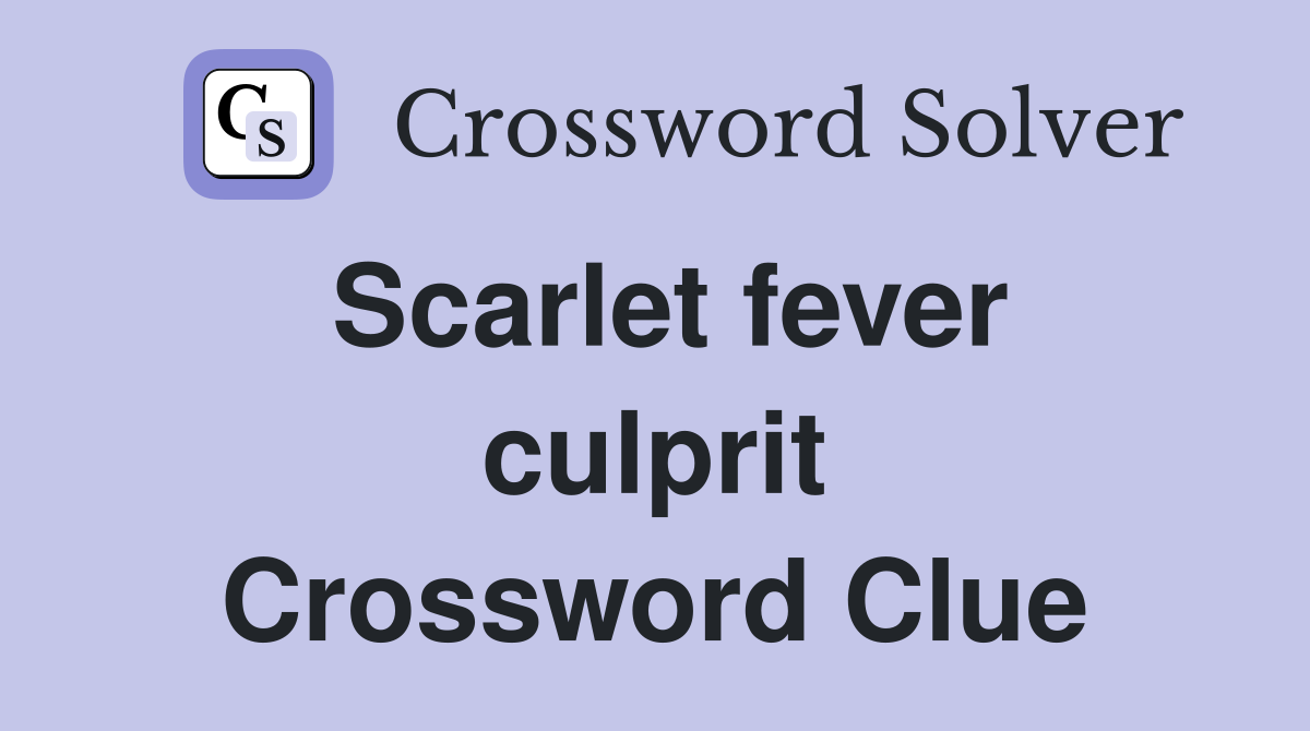 Scarlet fever culprit Crossword Clue