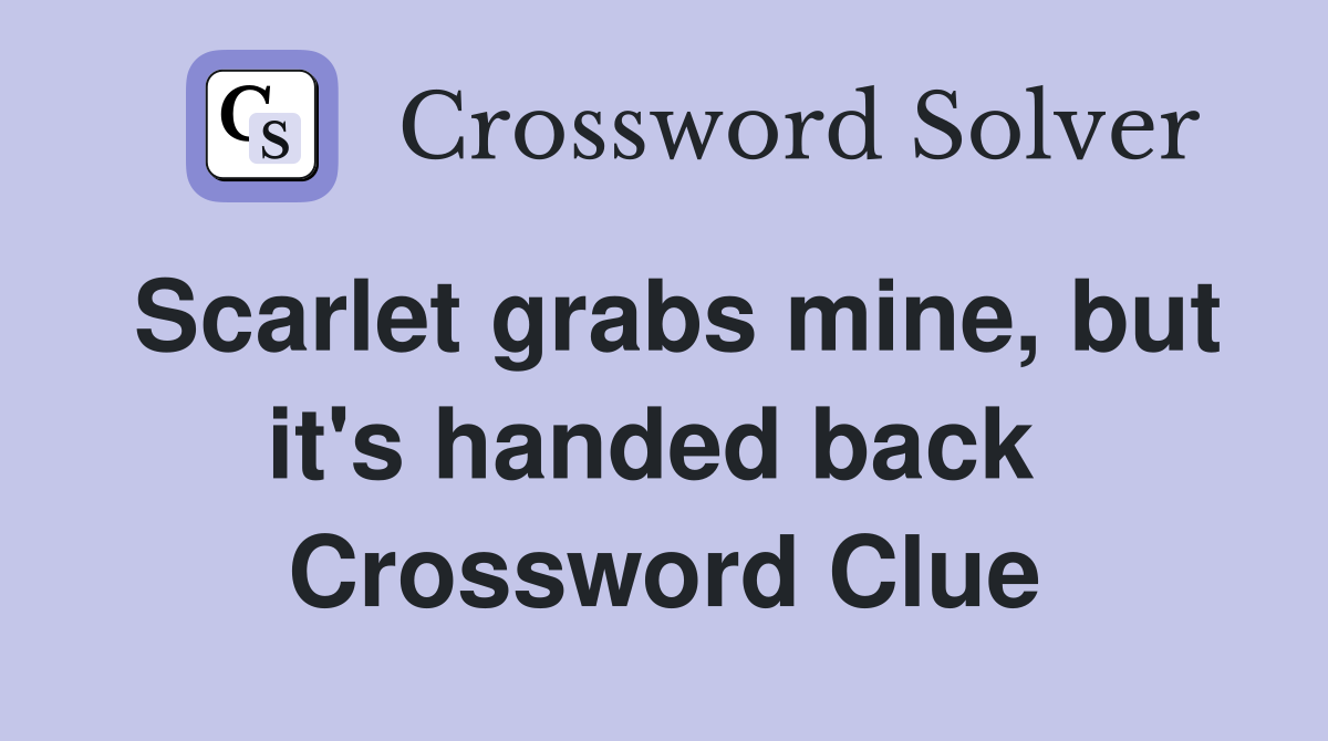 Scarlet grabs mine, but it's handed back  Crossword Clue