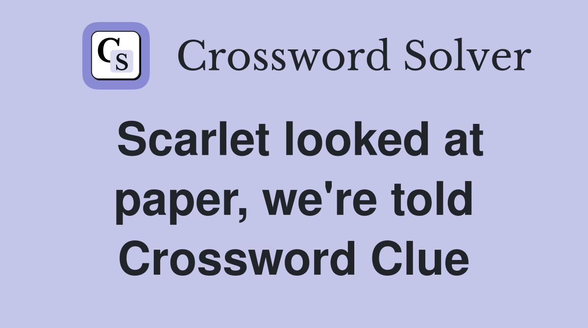 Scarlet looked at paper, we're told Crossword Clue