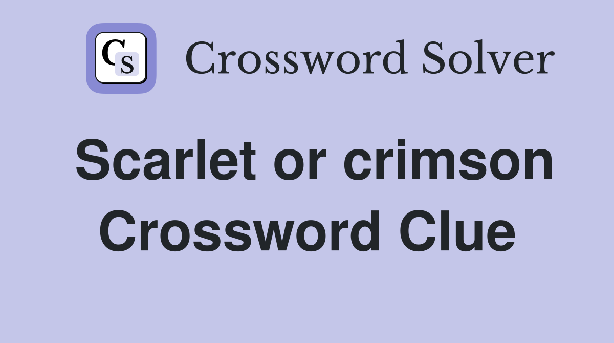 Scarlet or crimson Crossword Clue