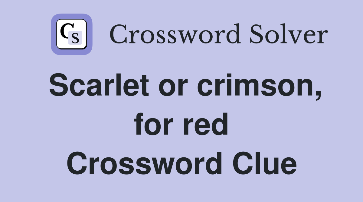 Scarlet or crimson, for red Crossword Clue