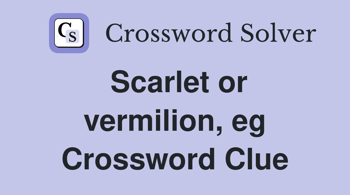 Scarlet or vermilion, eg Crossword Clue