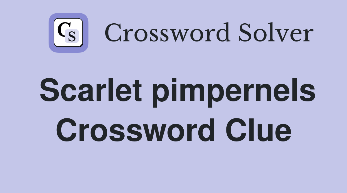 Scarlet pimpernels Crossword Clue