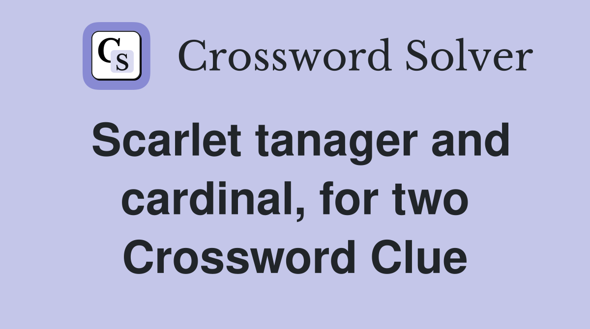 Scarlet tanager and cardinal, for two Crossword Clue