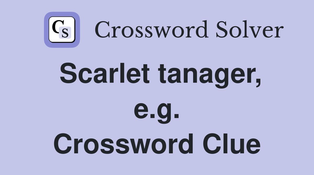 Scarlet tanager, e.g. Crossword Clue
