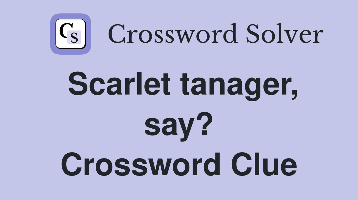 Scarlet tanager, say? Crossword Clue