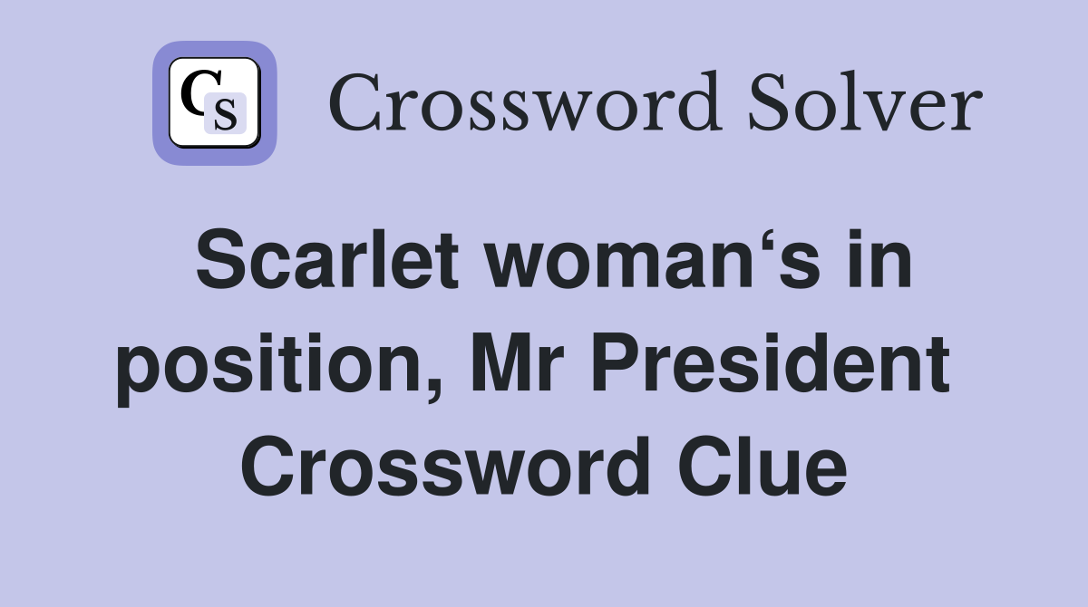 Scarlet woman‘s in position, Mr President  Crossword Clue