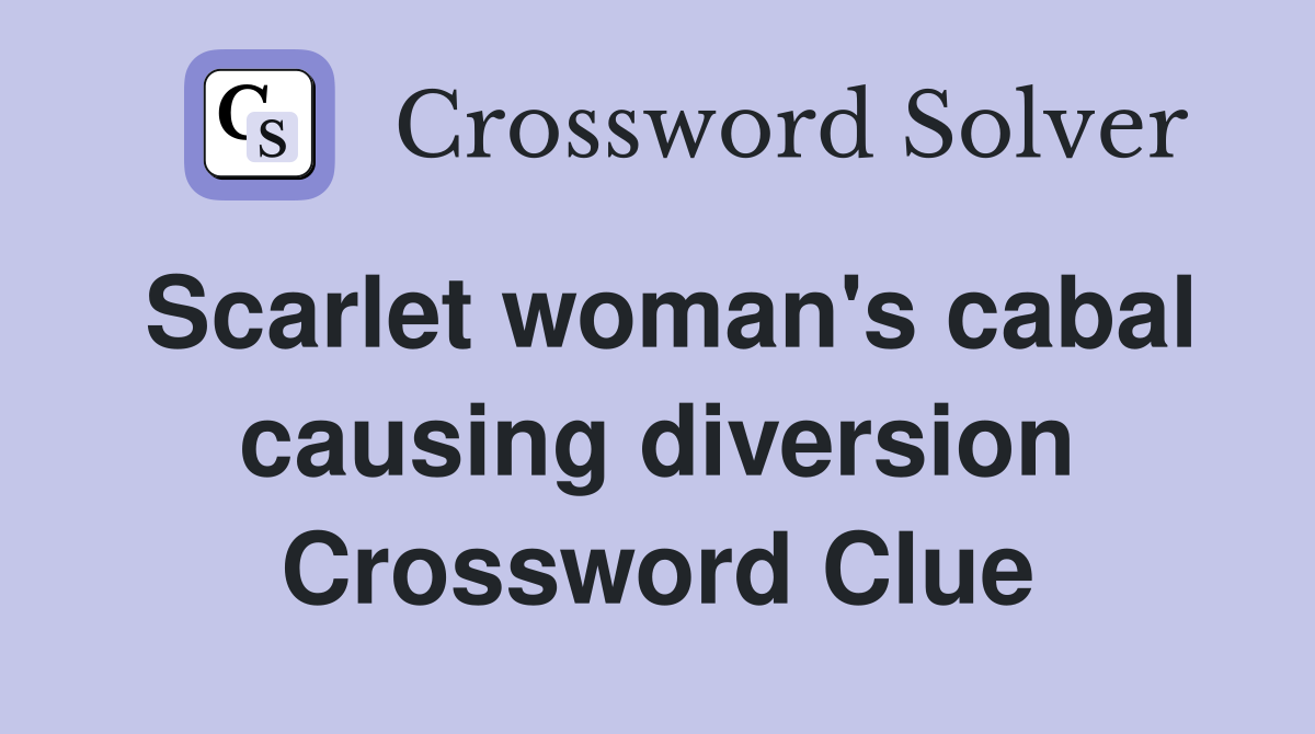Scarlet woman's cabal causing diversion Crossword Clue