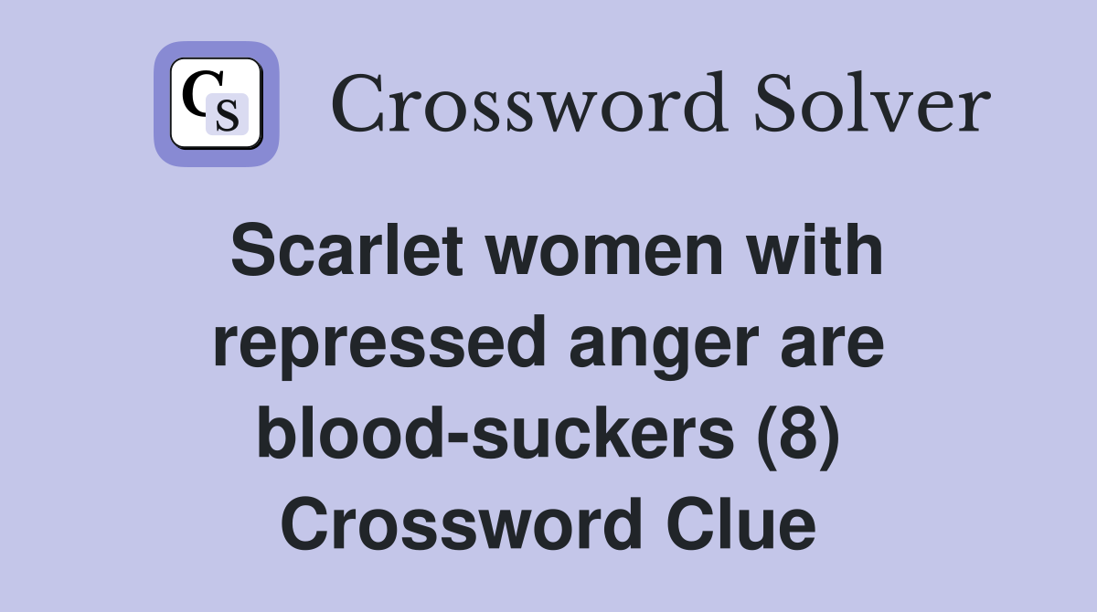 Scarlet women with repressed anger are blood-suckers (8) Crossword Clue