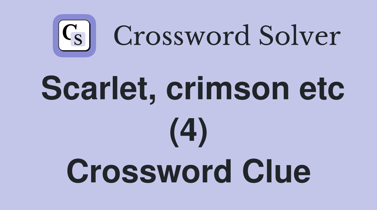 Scarlet, crimson etc (4) Crossword Clue