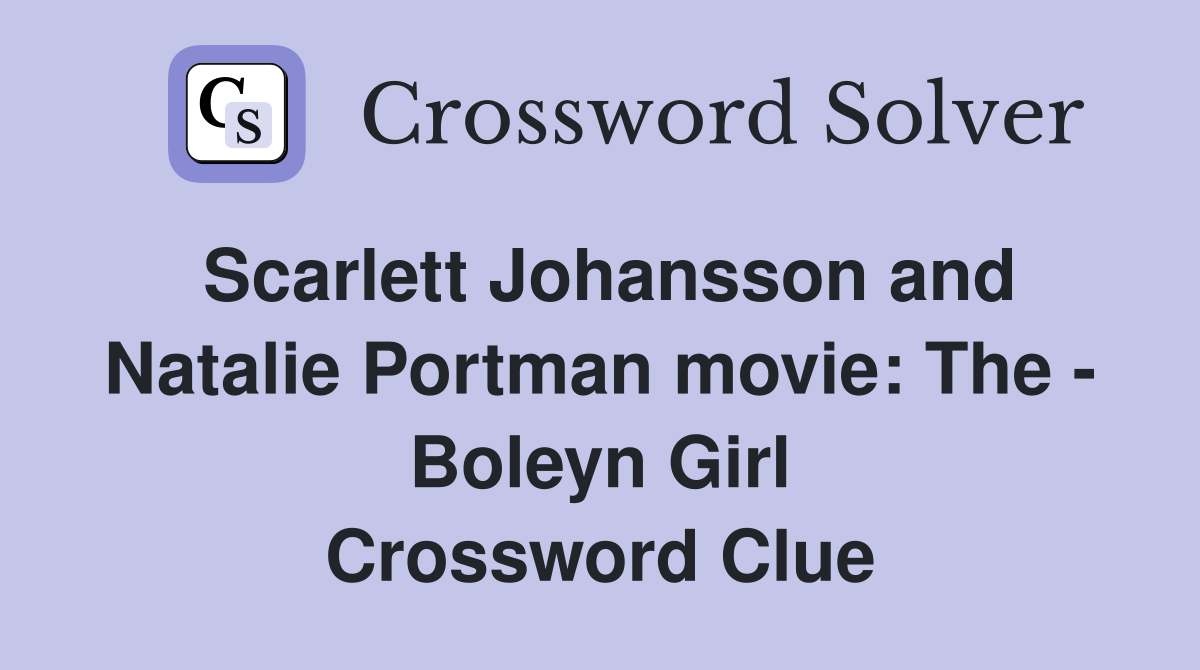 Scarlett Johansson and Natalie Portman movie: The - Boleyn Girl Crossword Clue