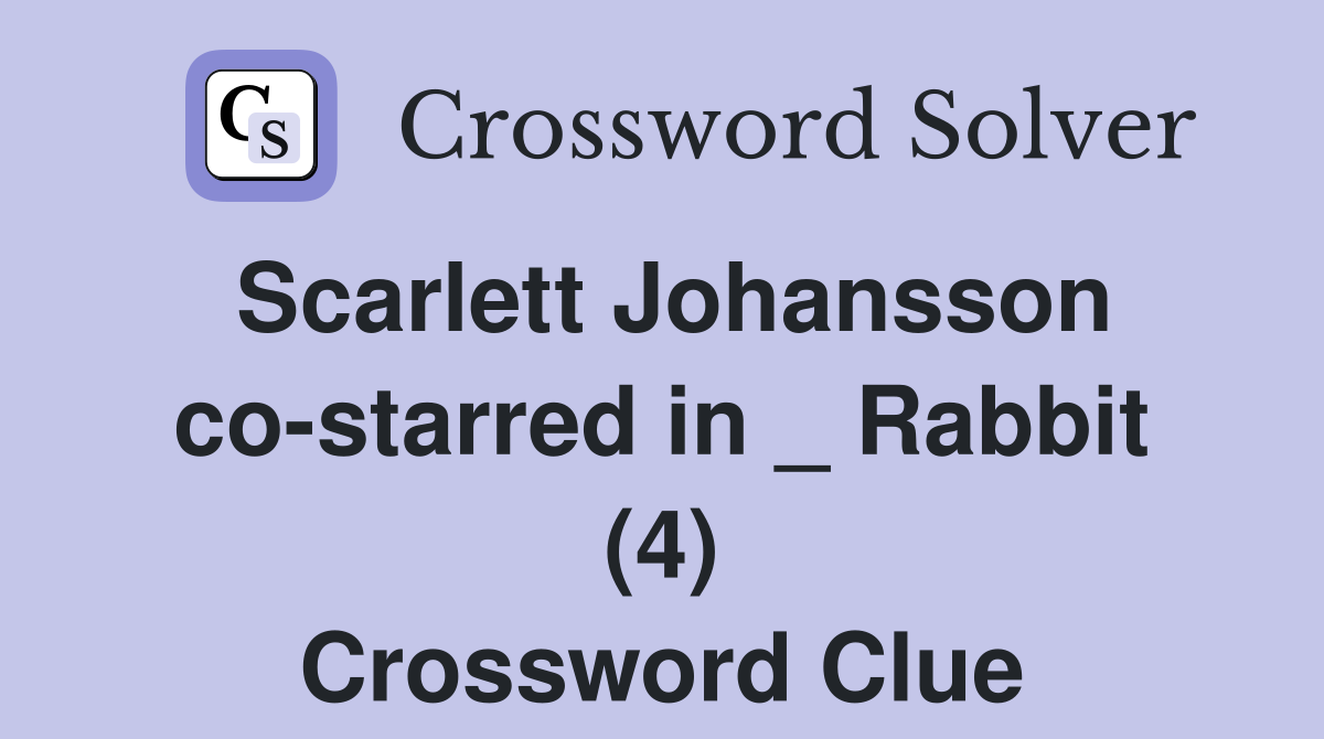 Scarlett Johansson co-starred in _ Rabbit (4) Crossword Clue