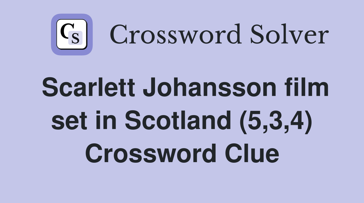 Scarlett Johansson film set in Scotland (5,3,4) Crossword Clue