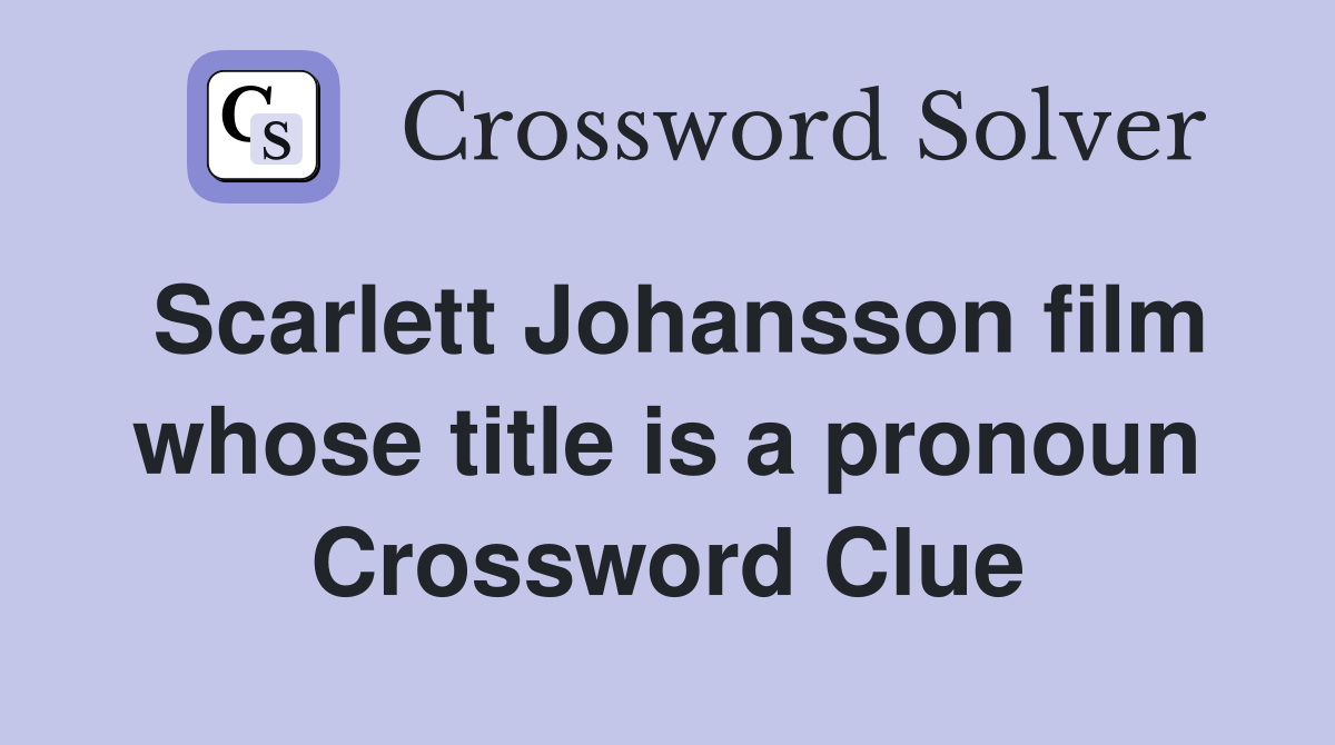 Scarlett Johansson film whose title is a pronoun Crossword Clue