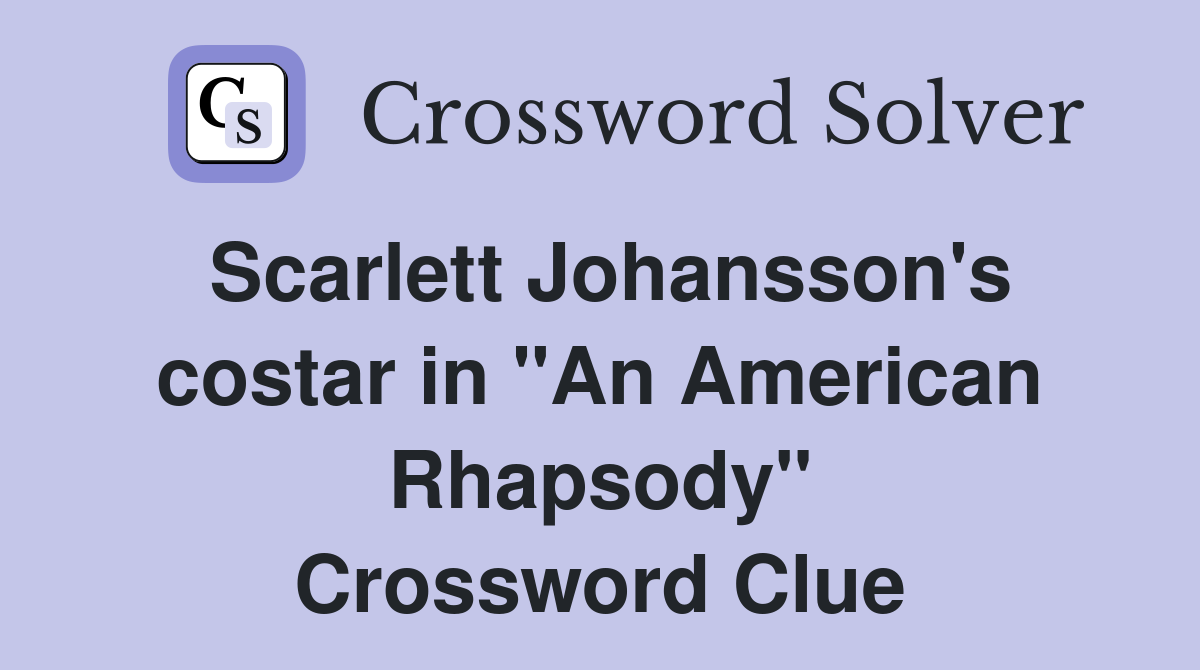 Scarlett Johansson's costar in "An American Rhapsody" Crossword Clue