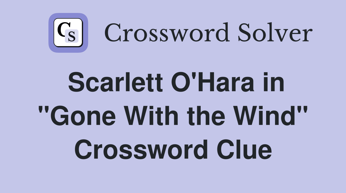 Scarlett O'Hara in "Gone With the Wind" Crossword Clue