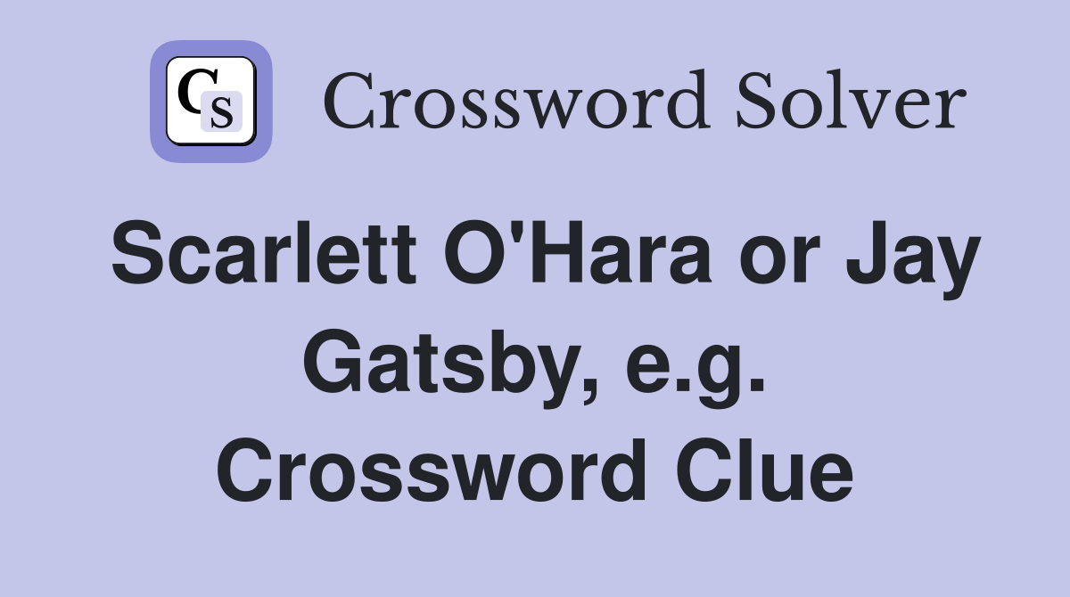 Scarlett O'Hara or Jay Gatsby, e.g. Crossword Clue