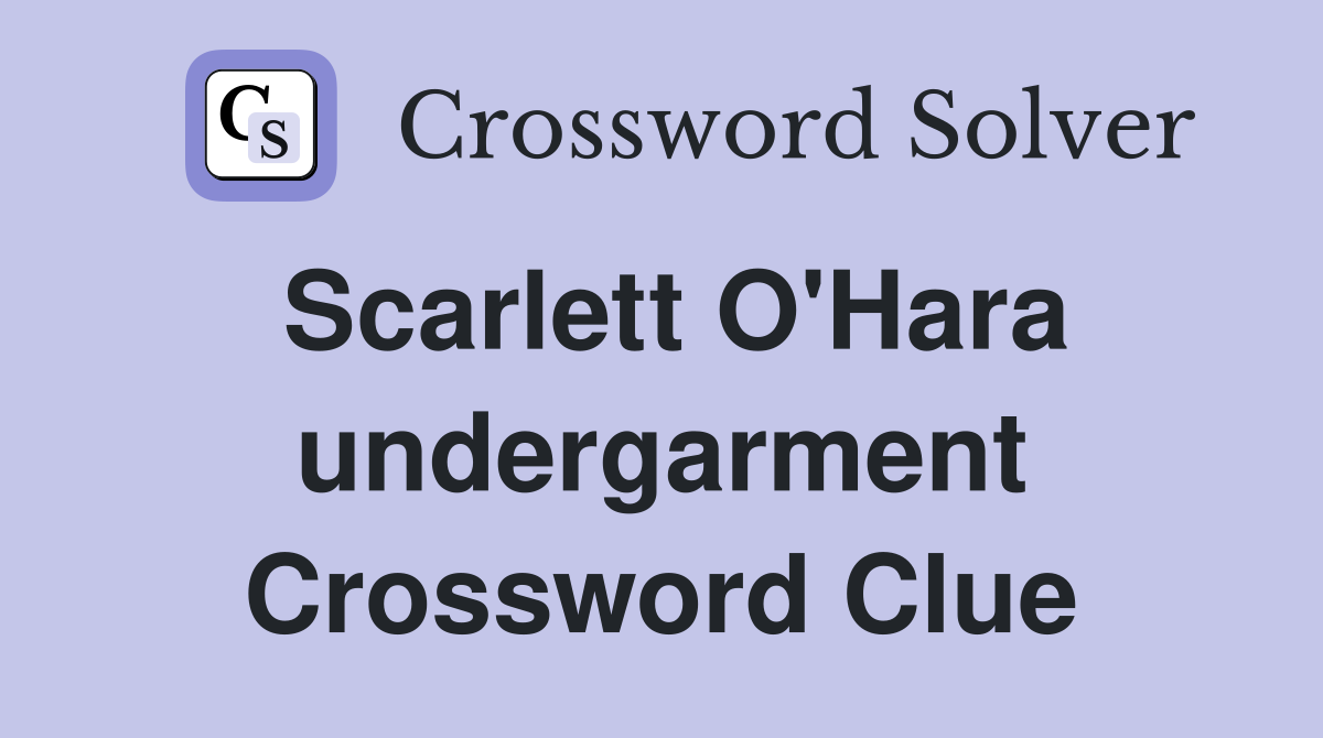 Scarlett O'Hara undergarment Crossword Clue
