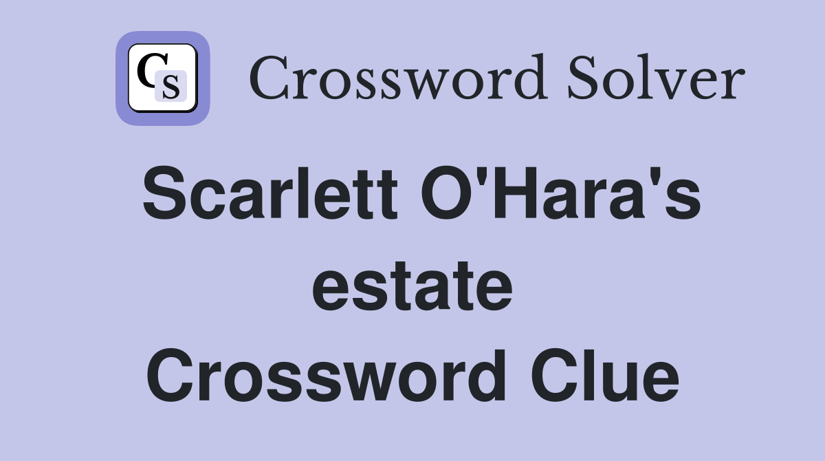 Scarlett O'Hara's estate Crossword Clue