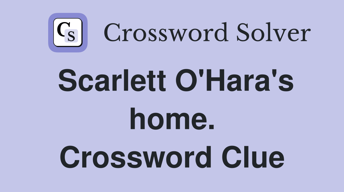 Scarlett O'Hara's home. Crossword Clue