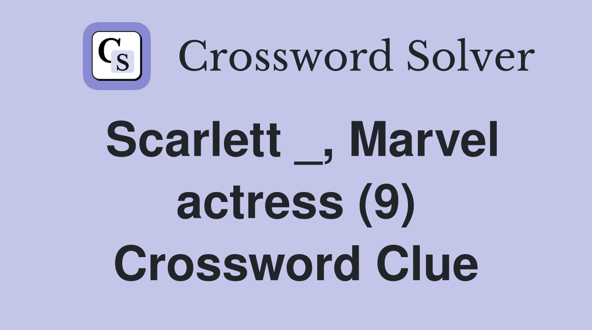 Scarlett _, Marvel actress (9) Crossword Clue