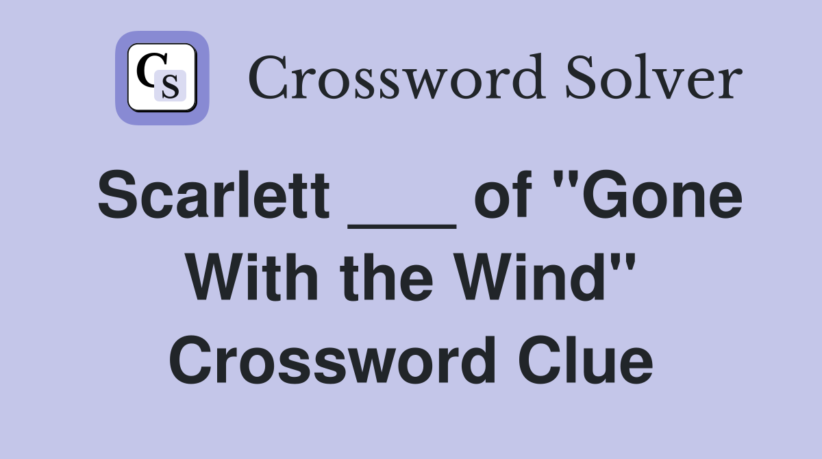 Scarlett ___ of "Gone With the Wind" Crossword Clue