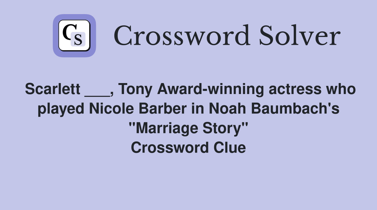 Scarlett ___, Tony Award-winning actress who played Nicole Barber in Noah Baumbach's "Marriage Story" Crossword Clue