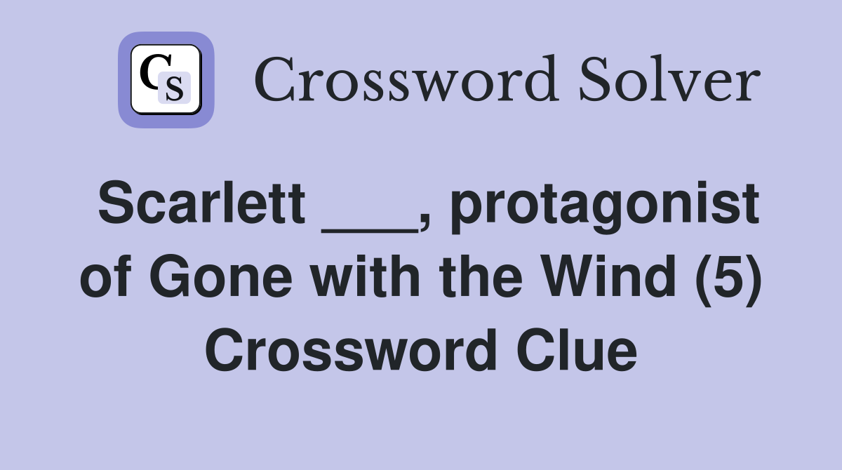 Scarlett ___, protagonist of Gone with the Wind (5) Crossword Clue
