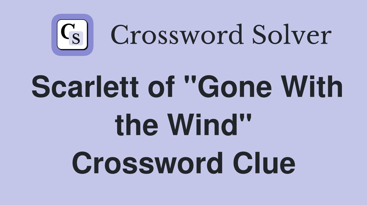 Scarlett of "Gone With the Wind" Crossword Clue
