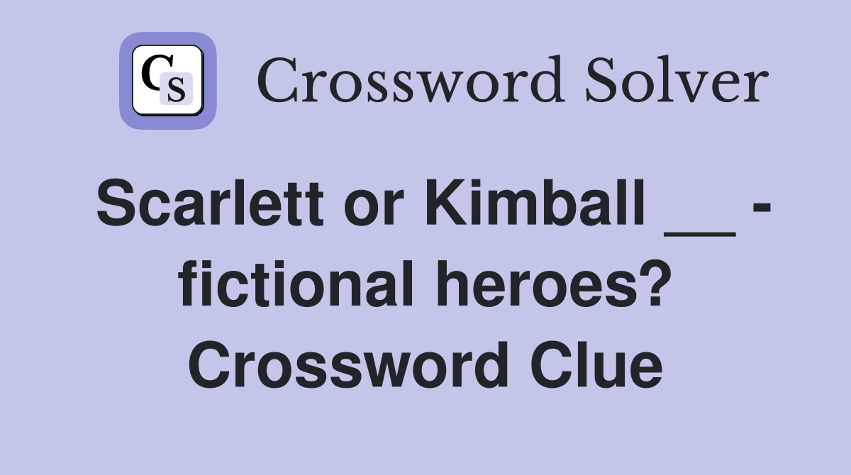 Scarlett or Kimball __ - fictional heroes? Crossword Clue