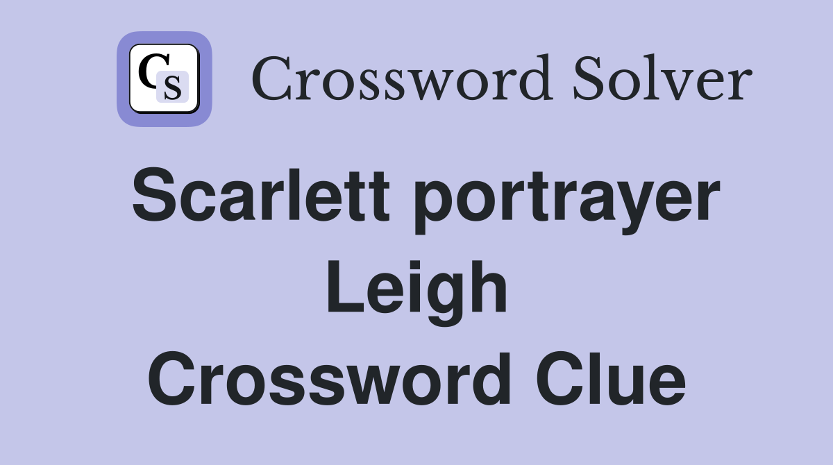 Scarlett portrayer Leigh Crossword Clue
