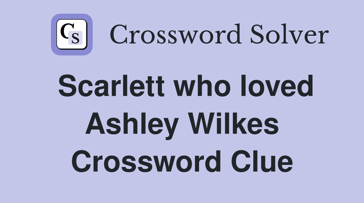 Scarlett who loved Ashley Wilkes Crossword Clue