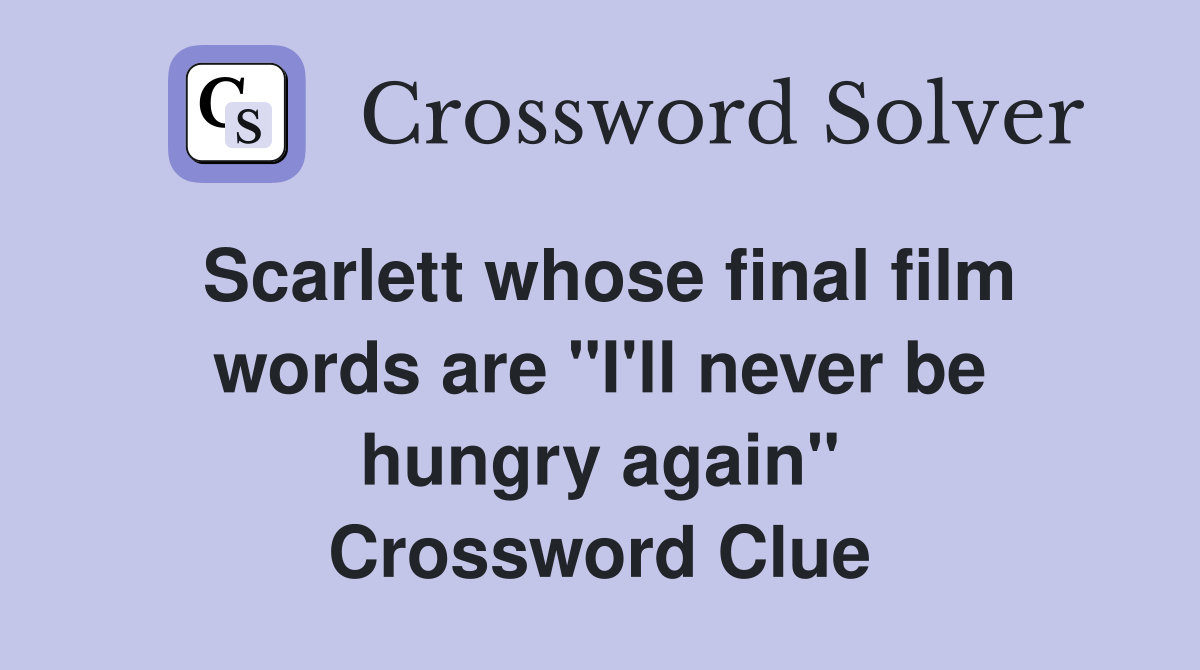 Scarlett whose final film words are "I'll never be hungry again" Crossword Clue
