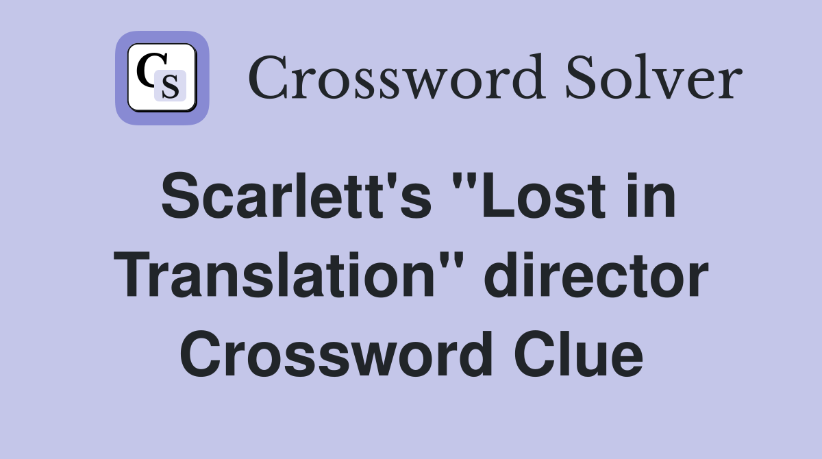 Scarlett's "Lost in Translation" director Crossword Clue