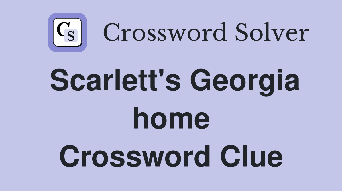 Scarlett's Georgia home Crossword Clue