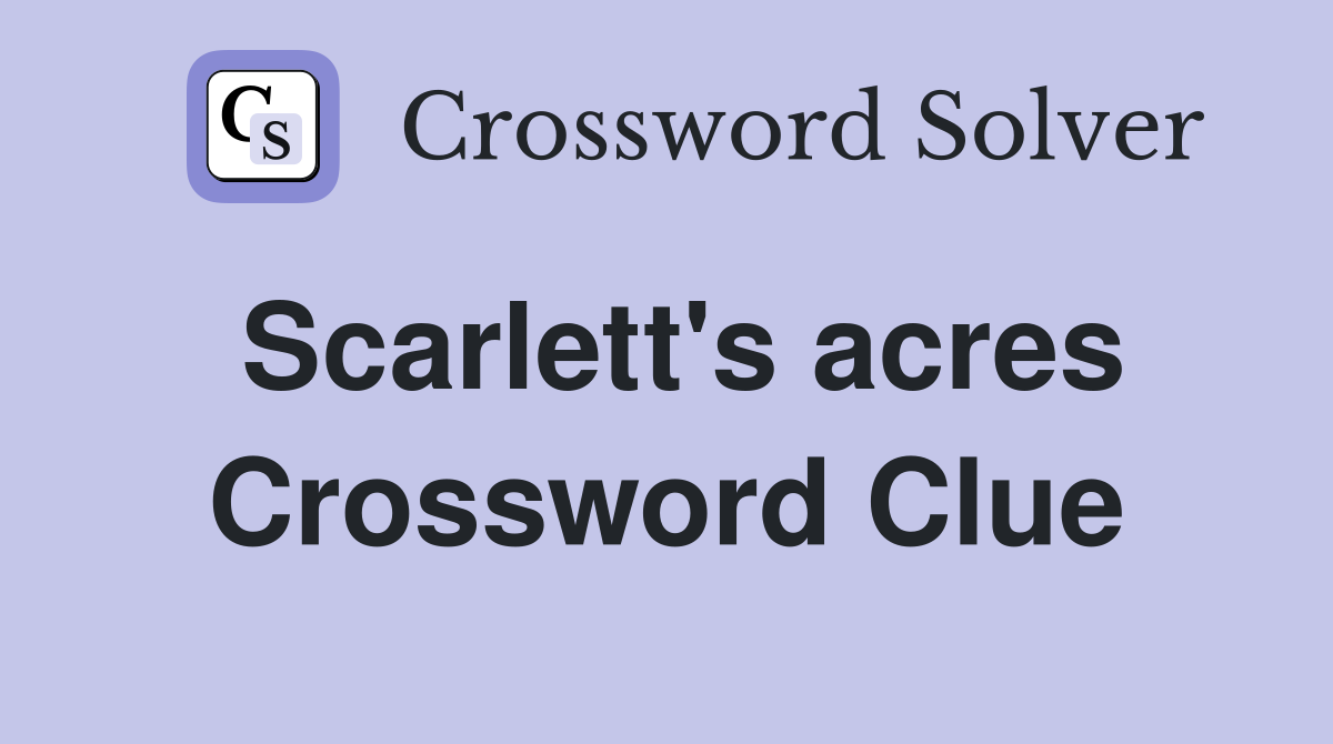 Scarlett's acres Crossword Clue
