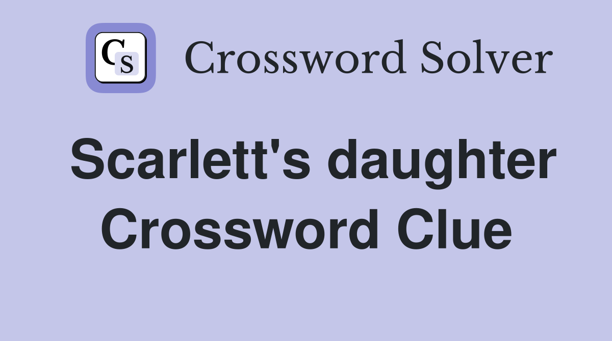 Scarlett's daughter Crossword Clue