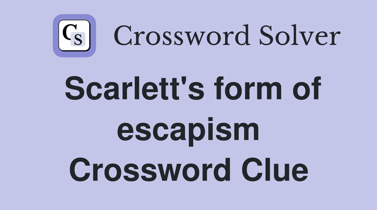 Scarlett's form of escapism Crossword Clue
